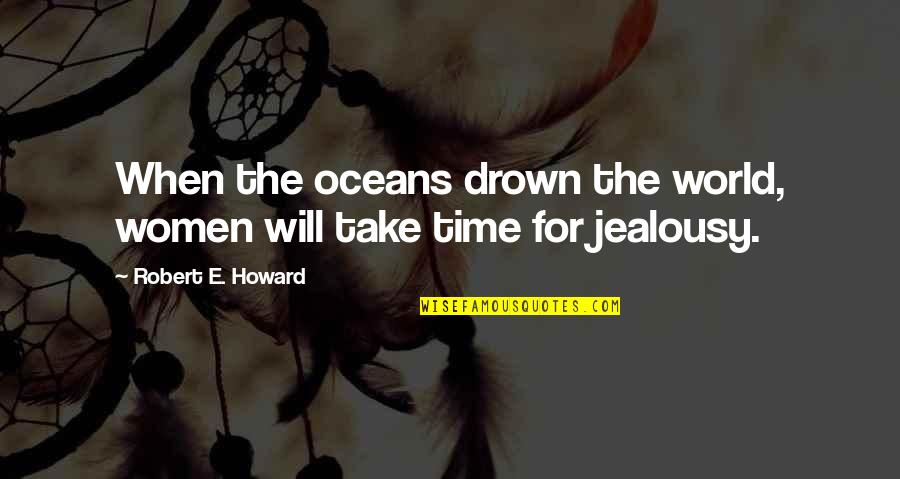 Best Oceans Quotes By Robert E. Howard: When the oceans drown the world, women will