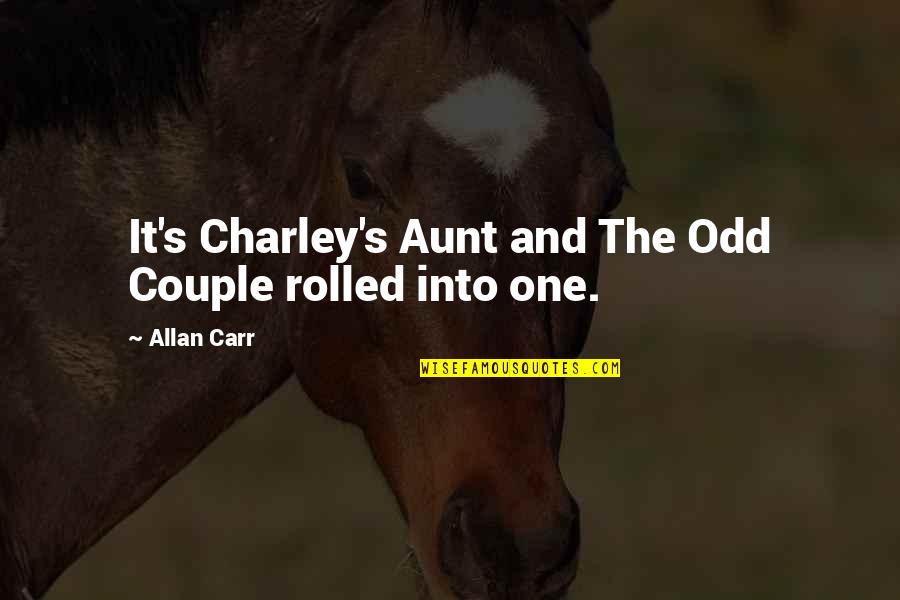Best Odd Couple Quotes By Allan Carr: It's Charley's Aunt and The Odd Couple rolled
