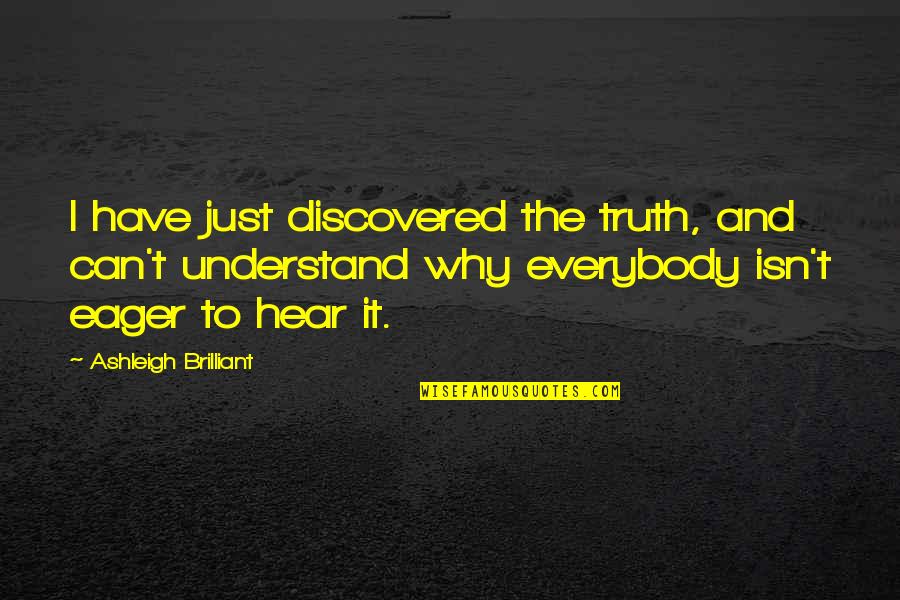 Best Odia Love Quotes By Ashleigh Brilliant: I have just discovered the truth, and can't