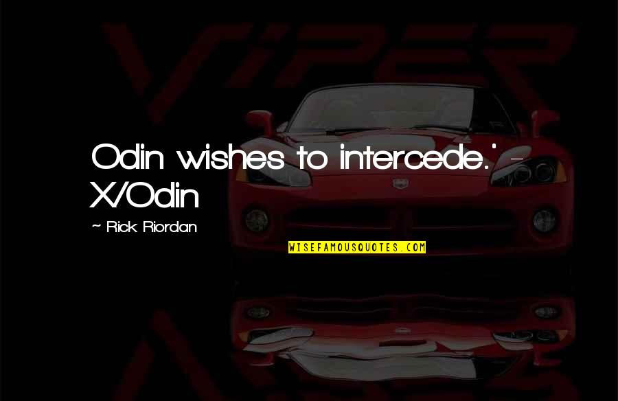 Best Odin Quotes By Rick Riordan: Odin wishes to intercede.' - X/Odin Best Odin Quotes By Rick Riordan: Odin wishes to intercede.' - X/Odin