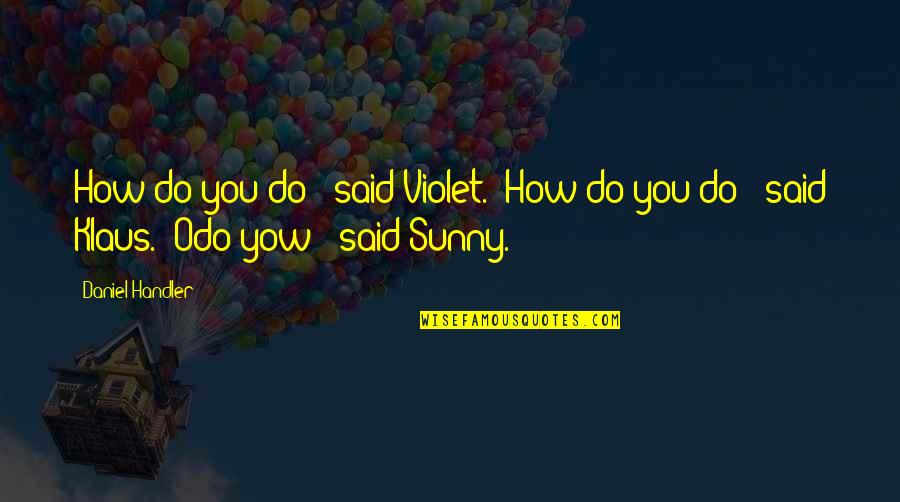 Best Odo Quotes By Daniel Handler: How do you do?" said Violet. "How do
