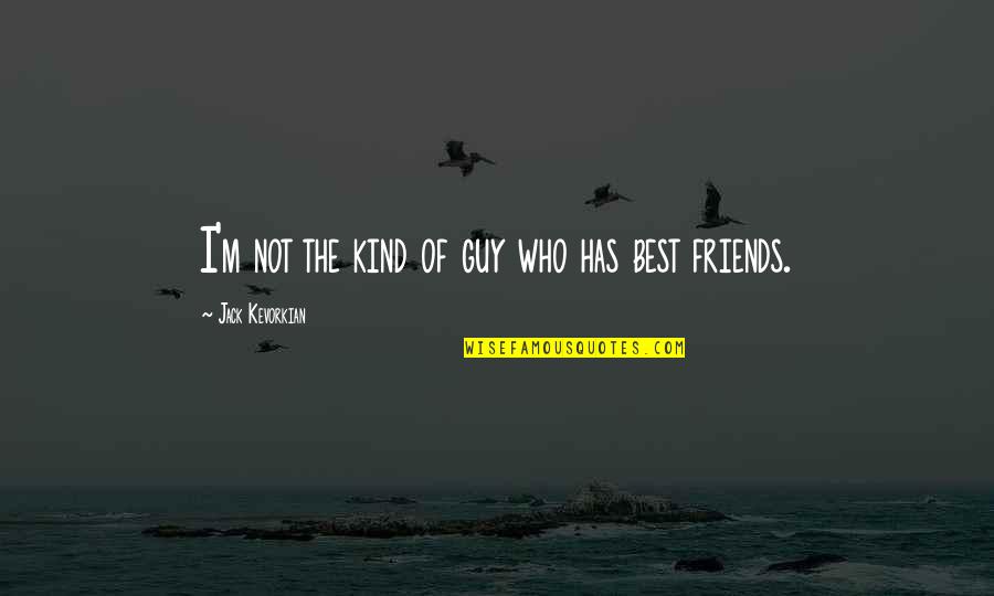 Best Of Friends Quotes By Jack Kevorkian: I'm not the kind of guy who has