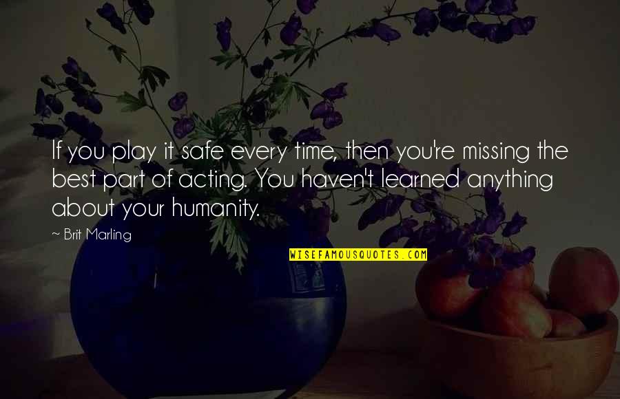 Best Of Humanity Quotes By Brit Marling: If you play it safe every time, then Best Of Humanity Quotes By Brit Marling: If you play it safe every time, then
