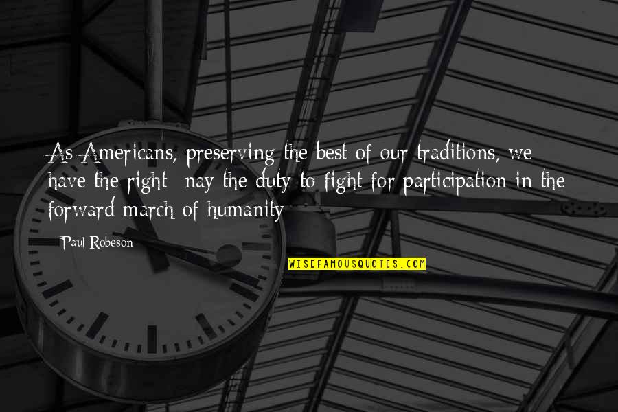 Best Of Humanity Quotes By Paul Robeson: As Americans, preserving the best of our traditions, Best Of Humanity Quotes By Paul Robeson: As Americans, preserving the best of our traditions,