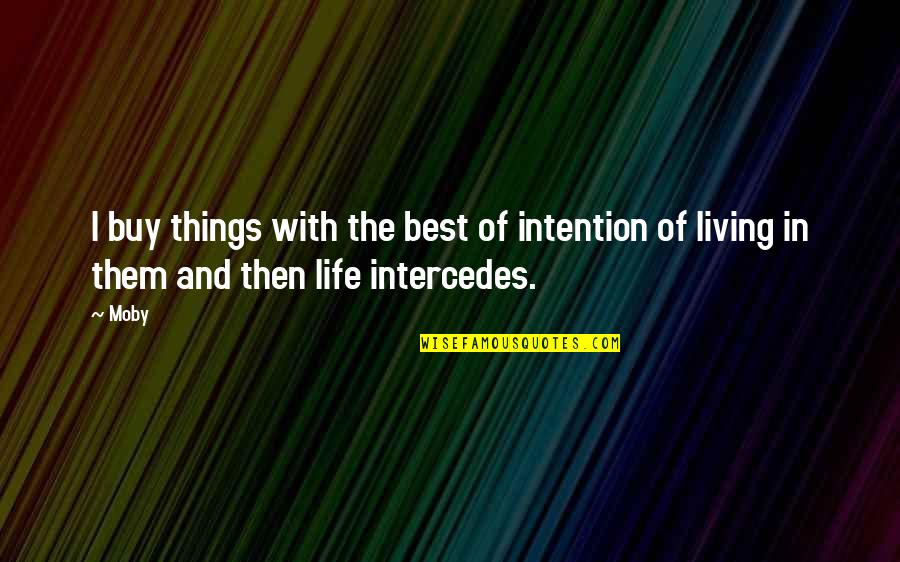 Best Of Life Quotes By Moby: I buy things with the best of intention