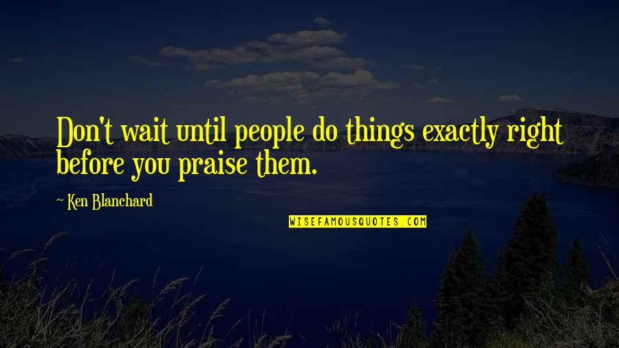 Best Of Luck Career Quotes By Ken Blanchard: Don't wait until people do things exactly right