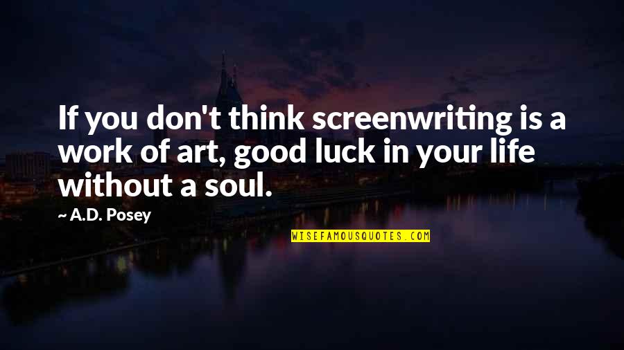 Best Of Luck Inspirational Quotes By A.D. Posey: If you don't think screenwriting is a work
