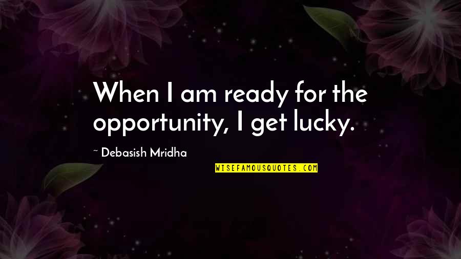 Best Of Luck Inspirational Quotes By Debasish Mridha: When I am ready for the opportunity, I