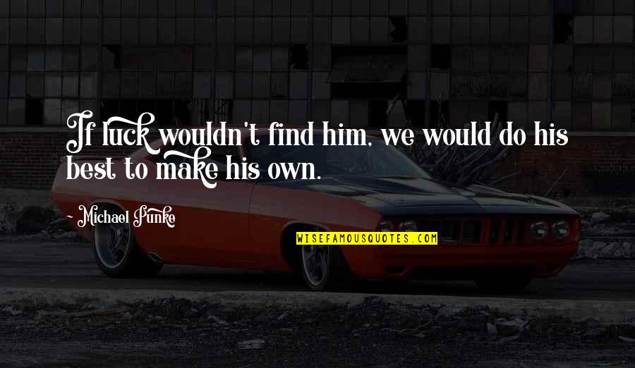 Best Of Luck Inspirational Quotes By Michael Punke: If luck wouldn't find him, we would do