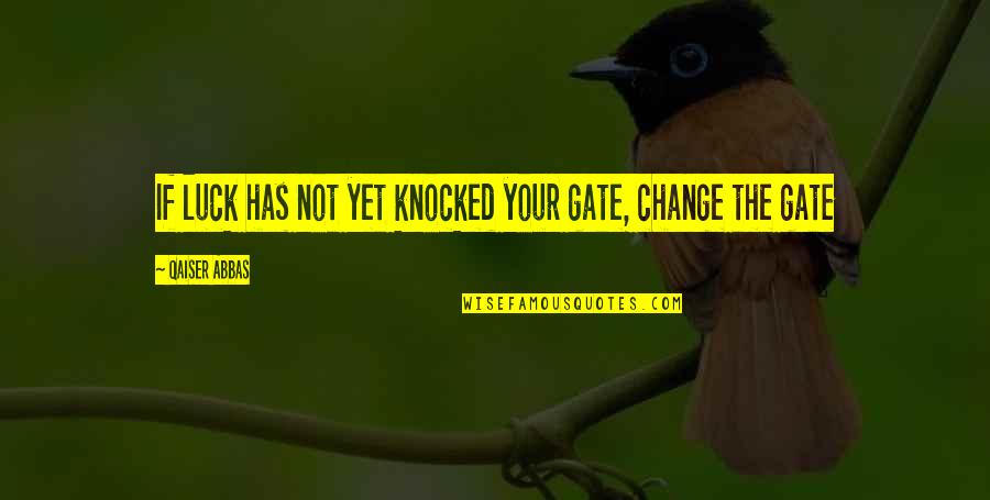 Best Of Luck Inspirational Quotes By Qaiser Abbas: If luck has not yet knocked your gate,