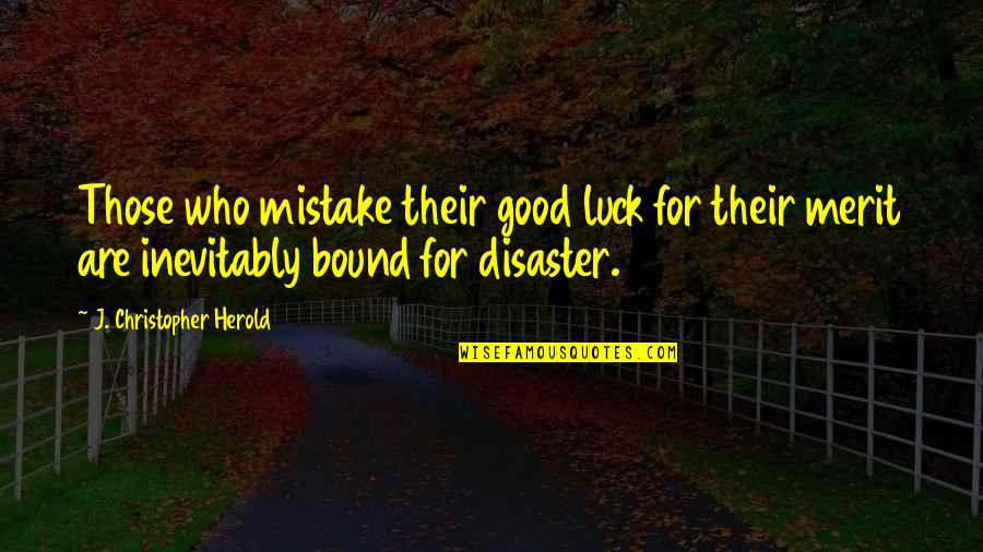 Best Of Luck To You Quotes By J. Christopher Herold: Those who mistake their good luck for their Best Of Luck To You Quotes By J. Christopher Herold: Those who mistake their good luck for their