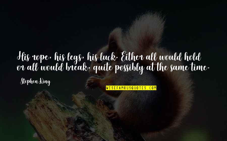 Best Of Luck To You Quotes By Stephen King: His rope, his legs, his luck. Either all Best Of Luck To You Quotes By Stephen King: His rope, his legs, his luck. Either all