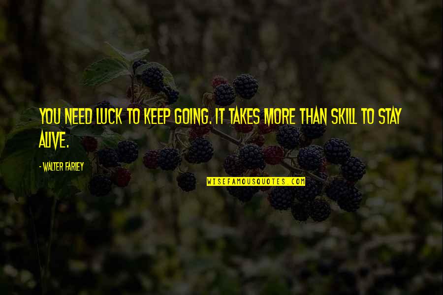 Best Of Luck To You Quotes By Walter Farley: You need luck to keep going. It takes