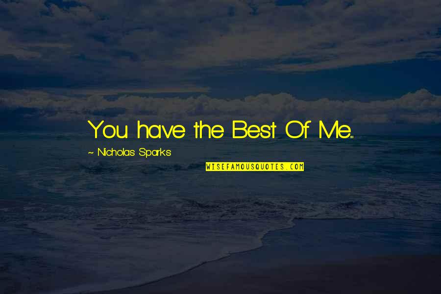 Best Of Me Nicholas Sparks Quotes By Nicholas Sparks: You have the Best Of Me....
