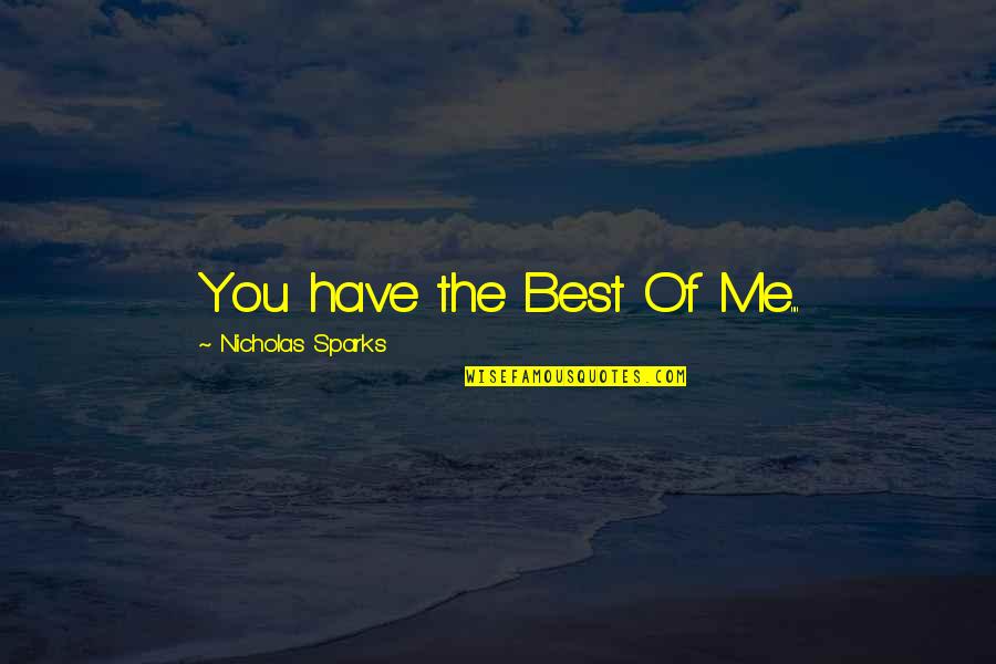 Best Of Me Nicholas Sparks Quotes By Nicholas Sparks: You have the Best Of Me.... Best Of Me Nicholas Sparks Quotes By Nicholas Sparks: You have the Best Of Me....