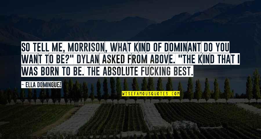 Best Of Me Quotes By Ella Dominguez: So tell me, Morrison, what kind of Dominant