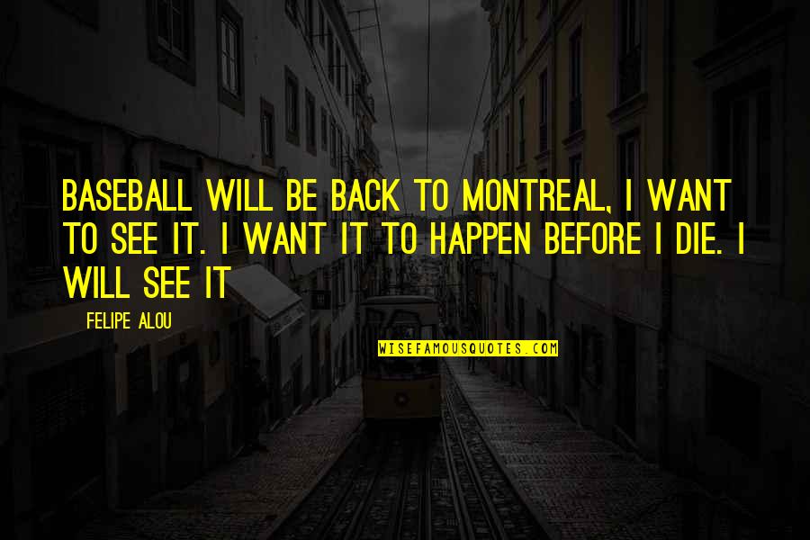 Best Of Montreal Quotes By Felipe Alou: Baseball will be back to Montreal, I want