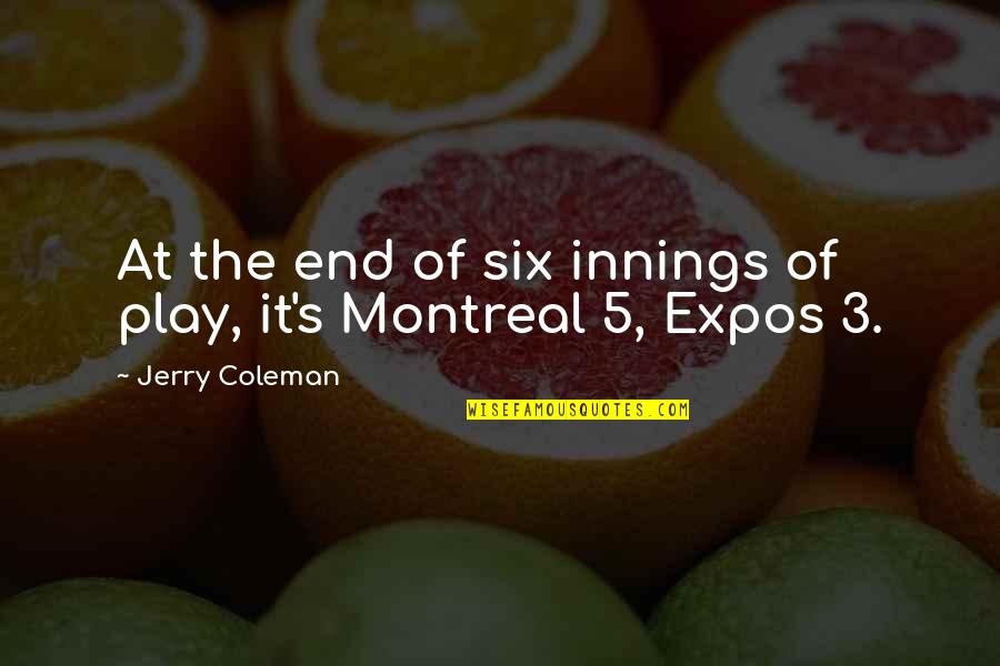 Best Of Montreal Quotes By Jerry Coleman: At the end of six innings of play,