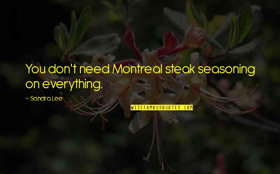 Best Of Montreal Quotes By Sandra Lee: You don't need Montreal steak seasoning on everything.