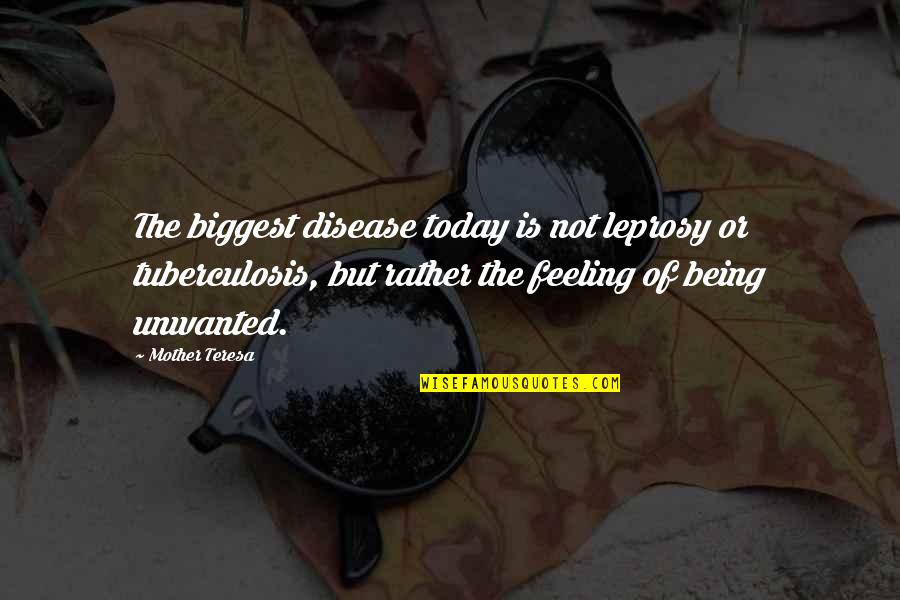 Best Of Mother Teresa Quotes By Mother Teresa: The biggest disease today is not leprosy or Best Of Mother Teresa Quotes By Mother Teresa: The biggest disease today is not leprosy or