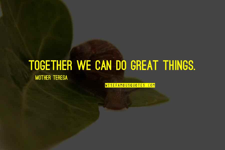 Best Of Mother Teresa Quotes By Mother Teresa: Together we can do great things. Best Of Mother Teresa Quotes By Mother Teresa: Together we can do great things.