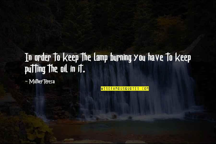 Best Of Mother Teresa Quotes By Mother Teresa: In order to keep the lamp burning you