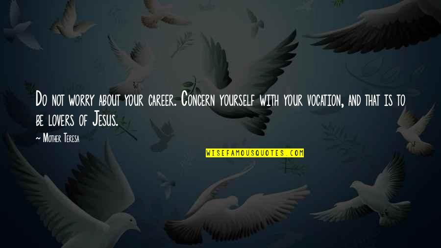 Best Of Mother Teresa Quotes By Mother Teresa: Do not worry about your career. Concern yourself Best Of Mother Teresa Quotes By Mother Teresa: Do not worry about your career. Concern yourself
