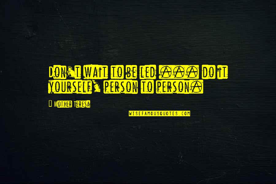 Best Of Mother Teresa Quotes By Mother Teresa: Don't wait to be led ... do it Best Of Mother Teresa Quotes By Mother Teresa: Don't wait to be led ... do it