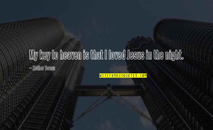 Best Of Mother Teresa Quotes By Mother Teresa: My key to heaven is that I loved Best Of Mother Teresa Quotes By Mother Teresa: My key to heaven is that I loved