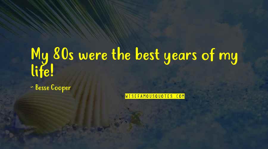 Best Of My Life Quotes By Besse Cooper: My 80s were the best years of my