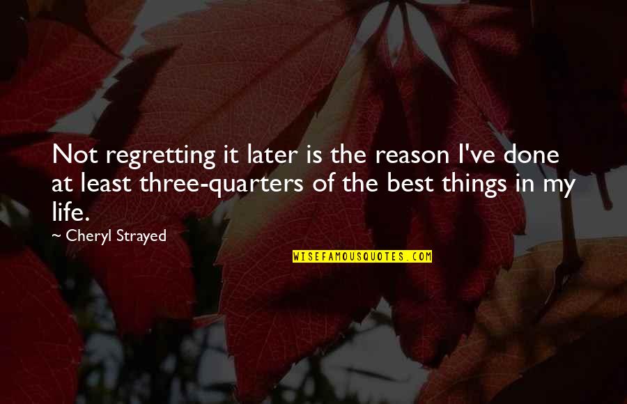 Best Of My Life Quotes By Cheryl Strayed: Not regretting it later is the reason I've