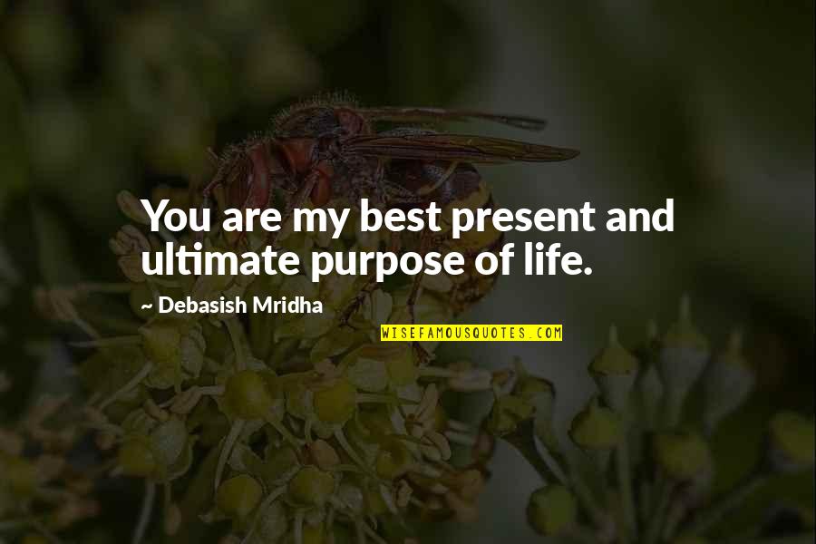 Best Of My Life Quotes By Debasish Mridha: You are my best present and ultimate purpose