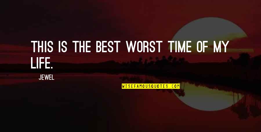 Best Of My Life Quotes By Jewel: This is the best worst time of my
