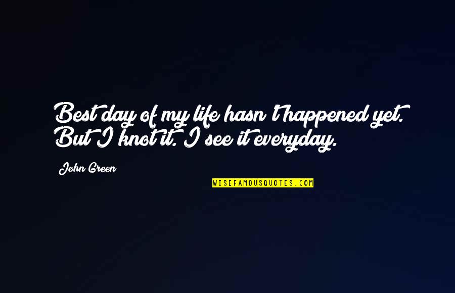 Best Of My Life Quotes By John Green: Best day of my life hasn't happened yet.