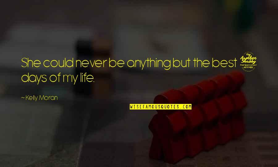 Best Of My Life Quotes By Kelly Moran: She could never be anything but the best
