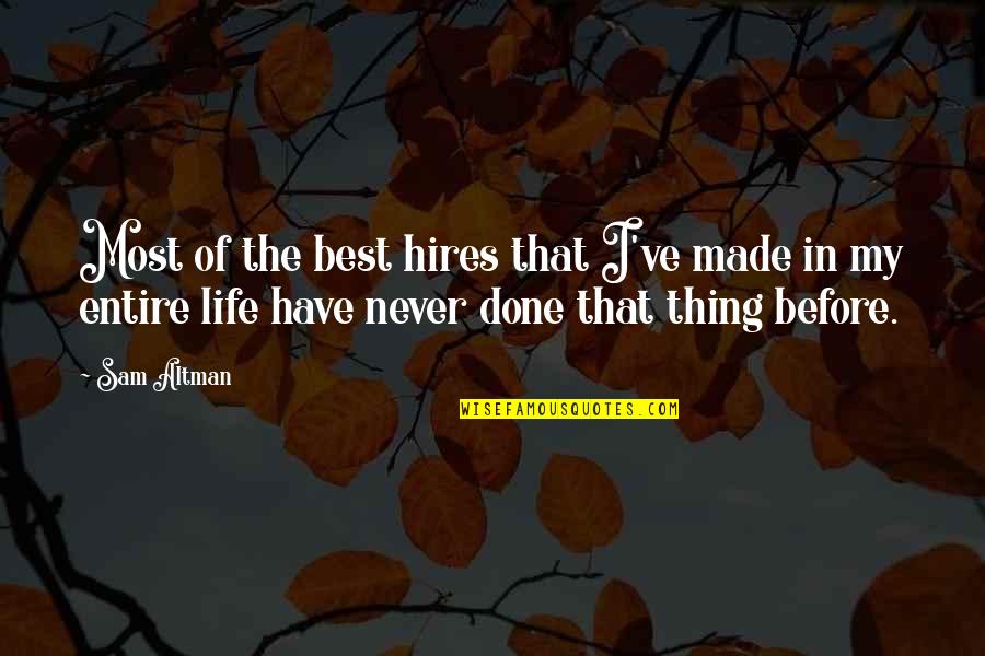 Best Of My Life Quotes By Sam Altman: Most of the best hires that I've made