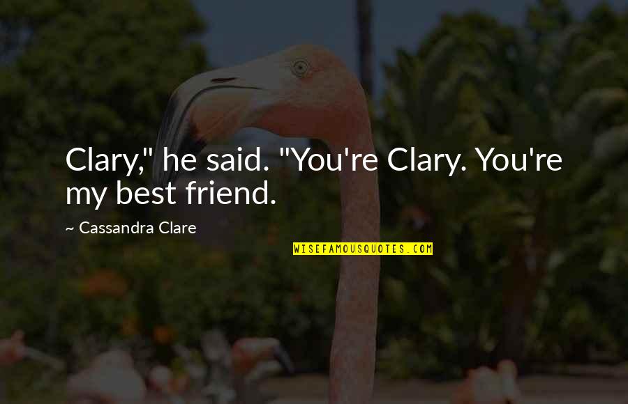 Best Of My Quotes By Cassandra Clare: Clary," he said. "You're Clary. You're my best