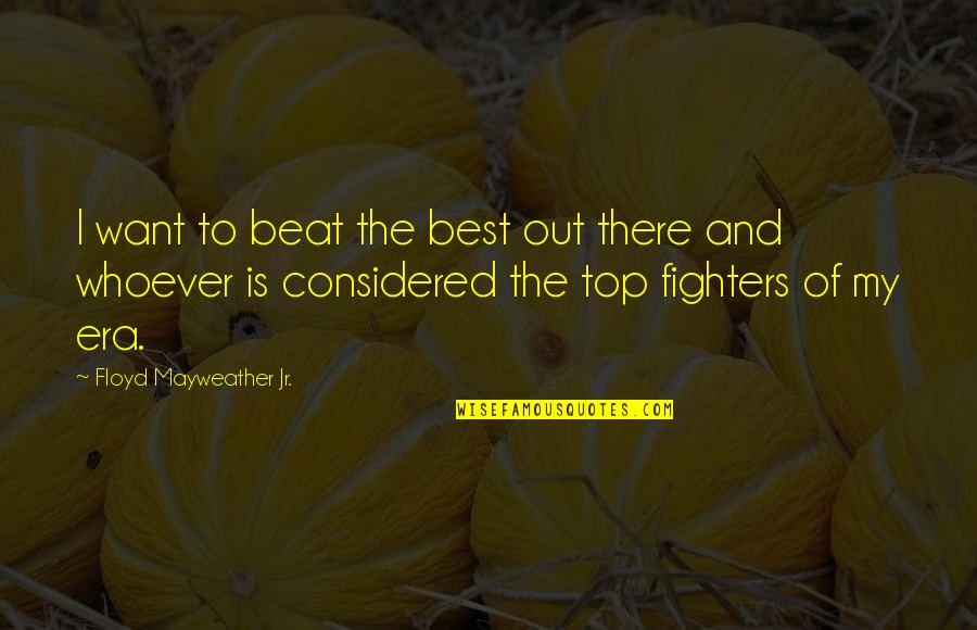 Best Of My Quotes By Floyd Mayweather Jr.: I want to beat the best out there