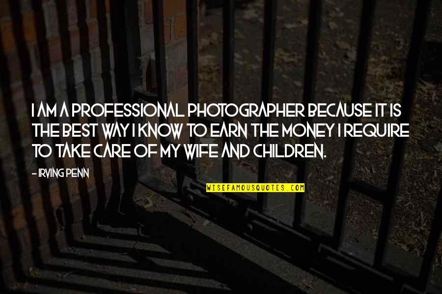 Best Of My Quotes By Irving Penn: I am a professional photographer because it is