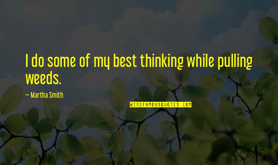 Best Of My Quotes By Martha Smith: I do some of my best thinking while