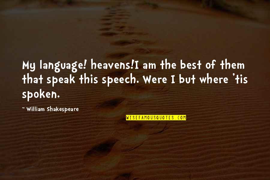 Best Of My Quotes By William Shakespeare: My language! heavens!I am the best of them