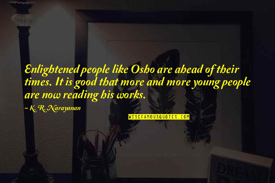 Best Of Osho Quotes By K. R. Narayanan: Enlightened people like Osho are ahead of their Best Of Osho Quotes By K. R. Narayanan: Enlightened people like Osho are ahead of their