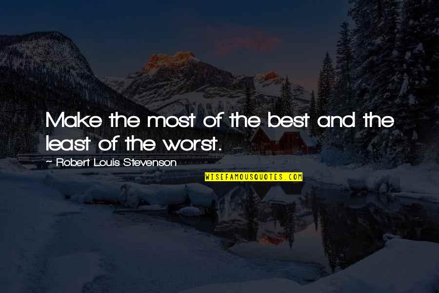 Best Of The Best Motivational Quotes By Robert Louis Stevenson: Make the most of the best and the Best Of The Best Motivational Quotes By Robert Louis Stevenson: Make the most of the best and the