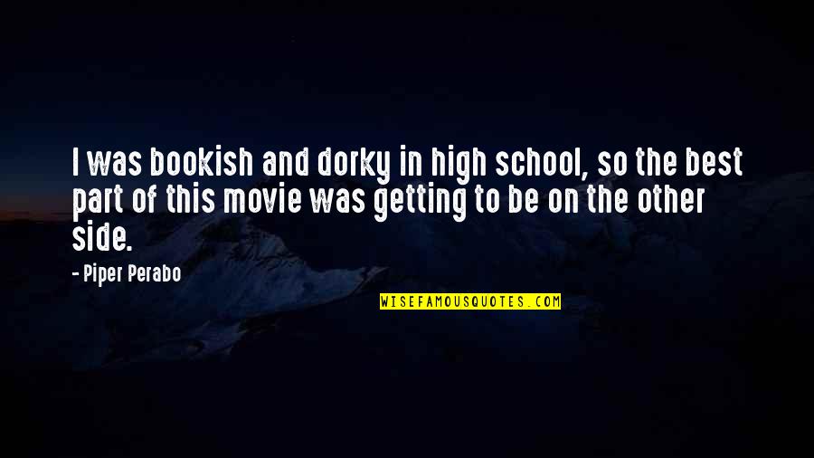 Best Of The Best Movie Quotes By Piper Perabo: I was bookish and dorky in high school, Best Of The Best Movie Quotes By Piper Perabo: I was bookish and dorky in high school,