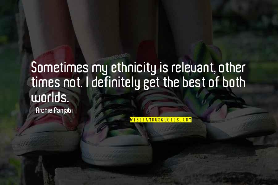Best Of Times Quotes By Archie Panjabi: Sometimes my ethnicity is relevant, other times not.