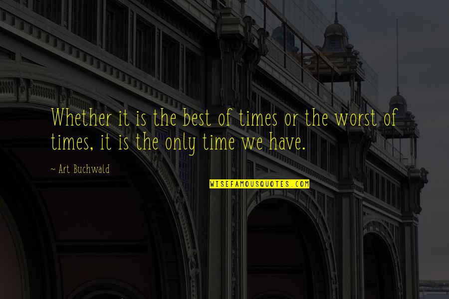 Best Of Times Quotes By Art Buchwald: Whether it is the best of times or