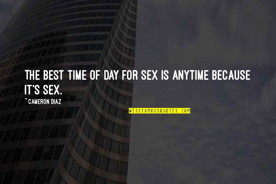 Best Of Times Quotes By Cameron Diaz: The best time of day for sex is