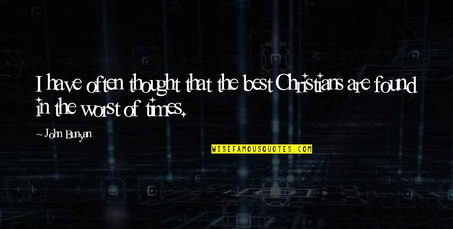 Best Of Times Quotes By John Bunyan: I have often thought that the best Christians