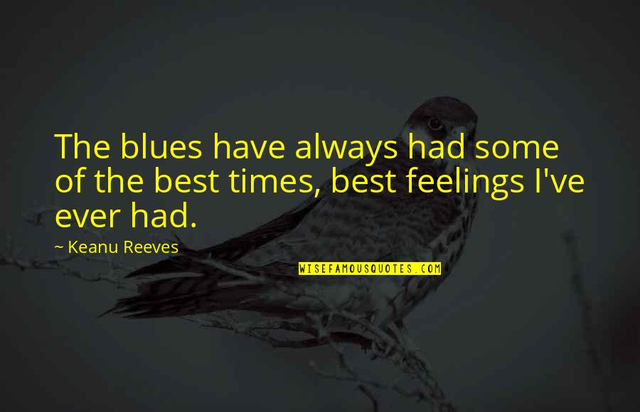 Best Of Times Quotes By Keanu Reeves: The blues have always had some of the