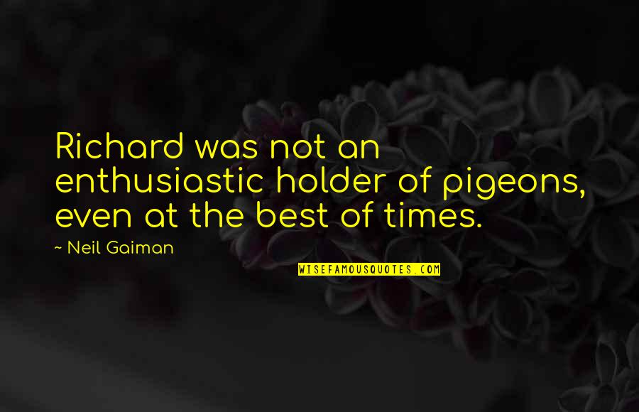 Best Of Times Quotes By Neil Gaiman: Richard was not an enthusiastic holder of pigeons,